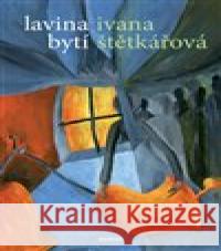 Lavina bytí Ivana Štětkářová 9788073456863