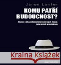 Komu patří budoucnost? Jaron Lanier 9788073636982