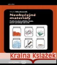 Neobyčejné materiály. Podivuhodné příběhy látek, které vytvářejí náš svět Mark Miodownik 9788073637651