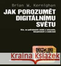 Jak porozumět digitálnímu světu Brian W. Kernighan 9788073639037