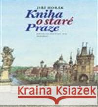 Kniha o staré Praze Jiří Horák 9788073639846