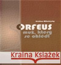 Orfeus,  muž, který se ohlédl Kristian Mikulejský 9788073763060