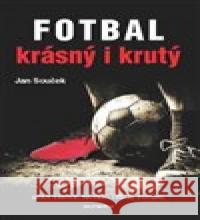 Fotbal krásný i krutý Jan Souček 9788073765675