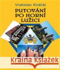 Putování po Horní Lužici Vratislav Košťál 9788073766870