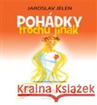 Pohádky trochu jinak Jaroslav Jelen 9788073766993