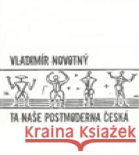 Ta naše postmoderna česká… Vladimír Novotný 9788073860158 Protis