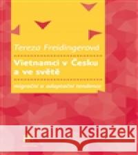 Vietnamci v Česku a ve světě: migrační a adaptační tendence Tereza Freidingerová 9788074191749