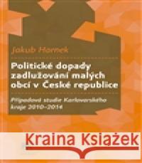 Politické dopady zadlužování malých obcí v České republice Jakub Hronek 9788074192425