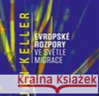 Evropské rozpory ve světle migrace Jan Keller 9788074192494 SLON