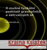 O možné fyzikální podstatě gravitačních a setrvačných sil Milan Kálal 9788074200649