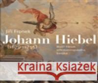 Johann Hiebel (1679-1755) JiÅ™Ã­ Fronek 9788074222757 NLN - NakladatelstvÃ­ LidovÃ© noviny