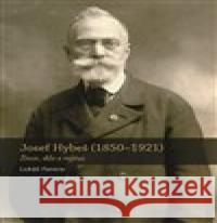 Josef Hybeš (1850—1921) Lukáš Fasora 9788074225802 NLN - Nakladatelství Lidové noviny