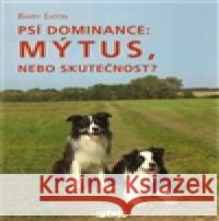 Psí dominance: Mýtus, nebo skutečnost? Barry Eaton 9788074280443