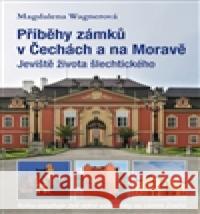Příběhy zámků v Čechách a na Moravě Magdalena WagnerovÃ¡ 9788074282027