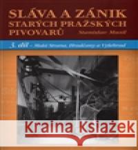 Sláva a zánik starých pražských pivovarů 3 - Malá Strana, Hradčany a Vyšehrad Stanislav Musil 9788074282676