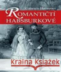 Romantičtí Habsburkové Gabriele Hasmann 9788074332104