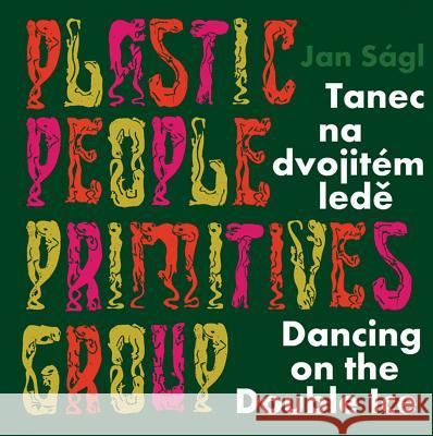 Jan Ságl: Plastic People Primitives Group: Dancing on the Double Ice Bucilová, Lenka 9788074370915 Kant