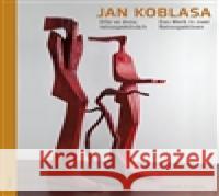 Jan Koblasa - Dílo ve dvou retrospektivách / Das Werk in zwei Retrospektiven Zdenek Primus 9788074371608