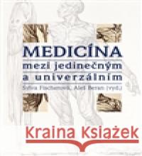 Medicína mezi jedinečným a univerzálním Sylva FischerovÃ¡ 9788074650529