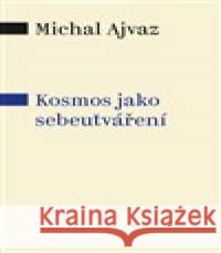 Kosmos jako sebeutváření Michal Ajvaz 9788074652660