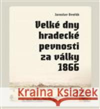 Velké dny hradecké pevnosti za války 1866 Jaroslav Dvořák 9788074654794