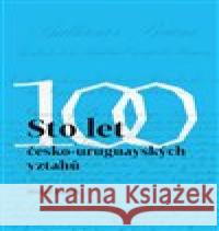 Sto let česko-uruguayských vztahů Michal Zourek 9788074654824