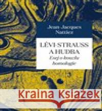 Lévi-Strauss a hudba Jean-Jacques  Nattiez 9788074654961