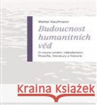 Budoucnost humanitních věd Walter Kaufmann 9788074656651