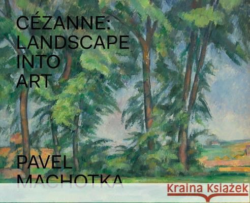Czanne: Landscape Into Art Pavel Machotka Paul Cezanne 9788074670497 Arbor Vitae Press