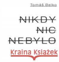 Nikdy nic nebylo TomÃ¡Å¡ Belko 9788074700101 Akropolis