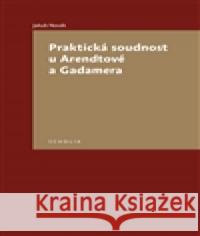 Praktická soudnost u Arendtové a Gadamera Jakub Novák 9788074760839