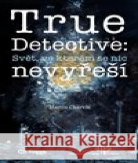 True Detective: Svět, ve kterém se nic nevyřeší  9788074761805 Togga