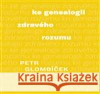 Ke genealogii zdravého rozumu Petr Glombíček 9788074761966 Togga