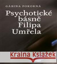 Psychotické básně Filipa Umřela Gábina Pokorná 9788074762079