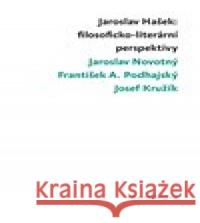 Jaroslav Hašek: filosoficko-literární perspektivy František A. Podhajský 9788074762710