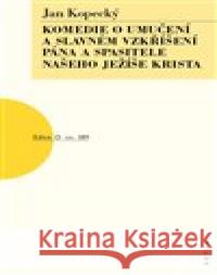 Komedie o umučení a slavném vzkříšení Pána a Spasitele našeho Ježíše Krista Jan Kopecký 9788074832192 Artur