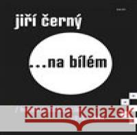 Jiří Černý... na bílém 5 Jiří Černý 9788074923111