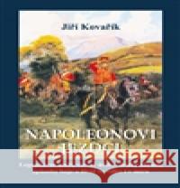 Napoleonovi jezdci Jiří Kovařík 9788074970856