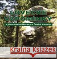 Lovecké vzpomínky z jihozápadní Moravy a České Kanady Oldry Bystr 9788074972522 BLOK