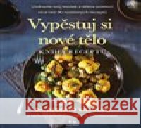 Vypěstuj si nové tělo - Kniha receptů Alberto Villoldo 9788075007100