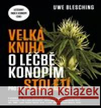 Velká kniha o léčbě konopím pro 21. století Uwe Blesching 9788075114167