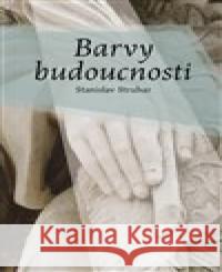 Barvy budoucnosti Stanislav Struhar 9788075116246