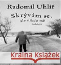 Skrývám se, ale nikdo mě nehledá Radomil Uhlíř 9788075116604