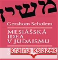 Mesiášská idea v judaismu a další eseje o židovské spiritualitě Gershom Scholem 9788075300645