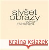 Slyšet obrazy Sylvie Richterová 9788075301321 Malvern