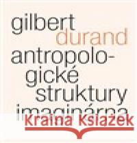 Antropologické struktury imaginárna Gilbert Durand 9788075303486