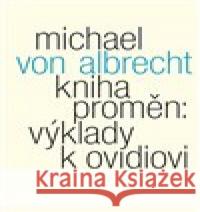 Kniha proměn: výklady k Ovidiovi Michael von Albrecht 9788075304575