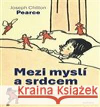 Mezi myslí a srdcem Joseph Chilton  Pearce 9788075304704