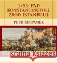 1453: Pád Konstantinopole zrod Istanbulu Petr Štěpánek 9788075531544 Triton