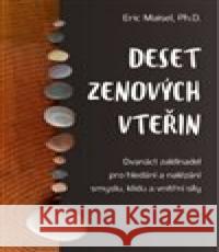 Deset zenových vteřin – Dvanáct zaklínadel pro hledání a nalézání smyslu, klidu a vnitřní síly Eric Maisel 9788075543011